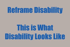 Reframe Disability, This is What Disability Looks Like